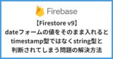 【Firestore v9】dateフォームの値を入れるとtimestamp型ではなくstring型と判断されてしまう問題の解決方法